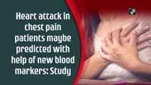 Heart attack in chest pain patients maybe predicted with help of new blood markers: Study