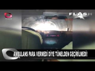 AMBULANS PARA VERMEDİ DİYE TÜNELDEN GEÇİRİLMEDİ