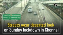 Streets wear deserted look on Sunday lockdown in Chennai