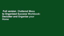 Full version  Cluttered Mess to Organized Success Workbook: Declutter and Organize your Home and