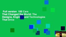 Full version  100 Cars That Changed the World: The Designs, Engines, and Technologies That Drive