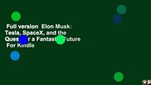 Full version  Elon Musk: Tesla, SpaceX, and the Quest for a Fantastic Future  For Kindle