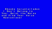 Ebooks herunterladen  I Don't Belong to You: Quiet the Noise and Find Your Voice  Kostenloser