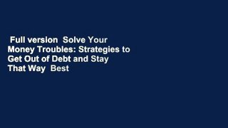 Full version  Solve Your Money Troubles: Strategies to Get Out of Debt and Stay That Way  Best