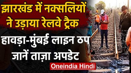 Jharkhand: Chakradharpur में नक्सलियों ने उड़ाया Railway Track, हावड़ा-मुंबई रूट ठप | वनइंडिया हिंदी