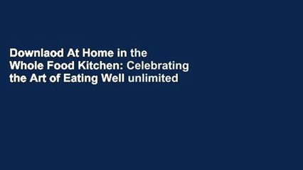 Downlaod At Home in the Whole Food Kitchen: Celebrating the Art of Eating Well unlimited