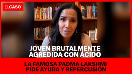 Joven agredida con ácido, la famosa Padma Lakshmi pide ayuda