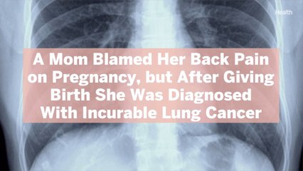A Mom Blamed Her Back Pain on Pregnancy, but After Giving Birth She Was Diagnosed With Incurable Lung Cancer