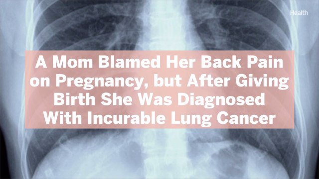 A Mom Blamed Her Back Pain on Pregnancy, but After Giving Birth She Was Diagnosed With Incurable Lung Cancer