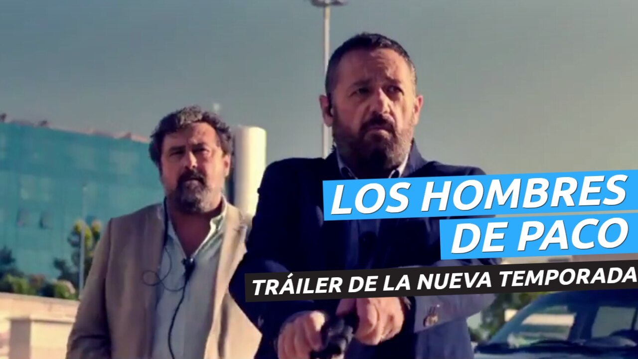 Tráiler oficial de la nueva temporada de Los hombres de Paco