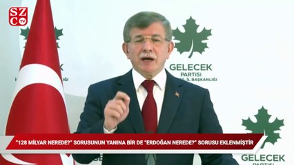 Davutoğlu: "128 milyar nerede?” sorusunun yanına bir de “Erdoğan nerede?” sorusu eklenmiştir
