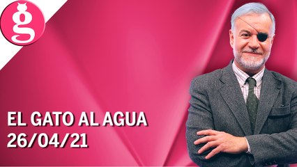 El Gato al Agua | 26/04/21 | Programa Completo