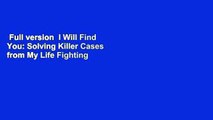 Full version  I Will Find You: Solving Killer Cases from My Life Fighting Crime  For Online