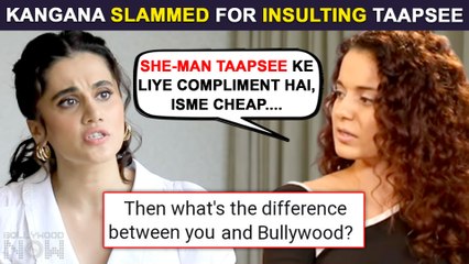 Kangana Ranaut Insulted For Calling Taapsee Pannu 'She - Man', Calls It A Compliment