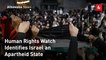Human Rights Watch Identifies Israel an Apartheid State
