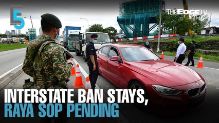 EVENING 5: Interstate ban remains, Raya SOPs pending