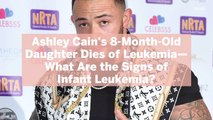Ashley Cain's 8-Month-Old Daughter Dies of Leukemia—What Are the Signs of Infant Leukemia?