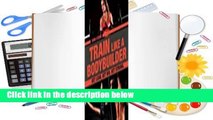 [Read] Train Like a Bodybuilder: Get Lean. Get Big. Get Strong.  For Kindle