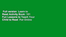Full version  Learn to Read Activity Book: 101 Fun Lessons to Teach Your Child to Read  For Online