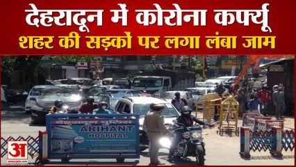 Corona curfew in Dehradun: शहर की सड़कों पर लगा लंबा जाम, देखें वीडियो...