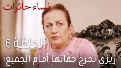 نساء حائرات الحلقة 6 - زيزي تحرج حماتها أمام الجميع
