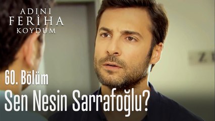 Sen nesin Sarrafoğlu? - Adını Feriha Koydum 60. Bölüm