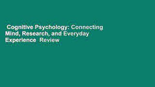 Cognitive Psychology: Connecting Mind, Research, and Everyday Experience  Review