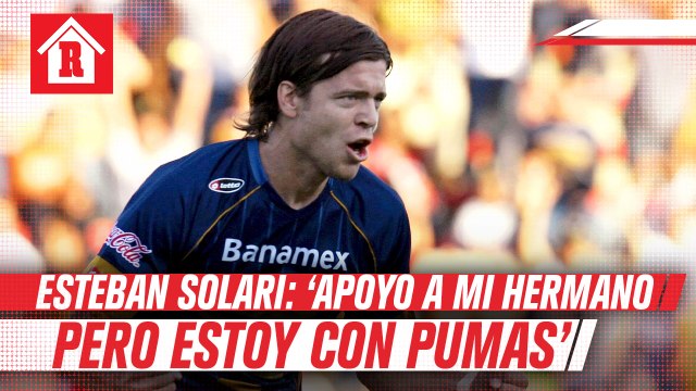Esteban Solari: 'Quiero que a mi hermano le vaya bien, pero mis sentimientos están con Pumas'
