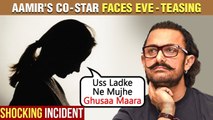 Aamir Khan's Actress Faces Eve- Teasing | Reveals SCARY Incident