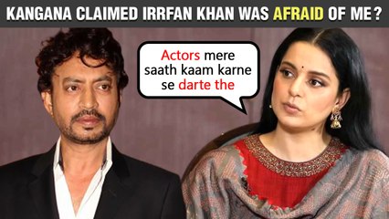 Kangana Thinks Irrfan Khan Was Afraid To Share Screen Space With Her?