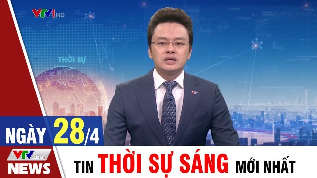 Bản Tin Thời Sự Sáng 28/4 - Tin Covid 19 mới nhất ngày hôm nay VTVCab Tin Tức
