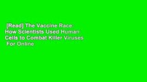 [Read] The Vaccine Race: How Scientists Used Human Cells to Combat Killer Viruses  For Online