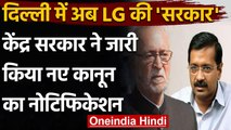 GNTCD Act: अब Delhi में LG की सरकार, केंद्र ने जारी किया नए कानून का Notification | वनइंडिया हिंदी