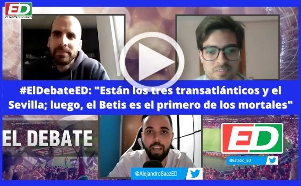 Sevilla FC | Betis | #ElDebateED: "Están los tres transatlánticos y el Sevilla; luego, el Betis es el primero de los mortales"