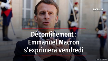 Déconfinement : Emmanuel Macron s’exprimera vendredi