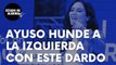 El dardo de Isabel Díaz Ayuso con el que hunde definitivamente a la izquierda