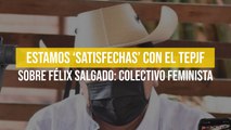 Estamos ‘satisfechas’ con el TEPJF sobre Félix Salgado: Colectivo Feminista