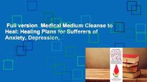 Full version  Medical Medium Cleanse to Heal: Healing Plans for Sufferers of Anxiety, Depression,