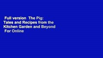 Full version  The Pig: Tales and Recipes from the Kitchen Garden and Beyond  For Online