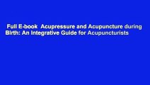Full E-book  Acupressure and Acupuncture during Birth: An Integrative Guide for Acupuncturists