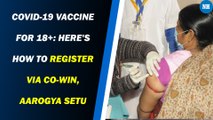 Covid-19 vaccine for 18+: Here's how to register via Co-Win, Aarogya Setu