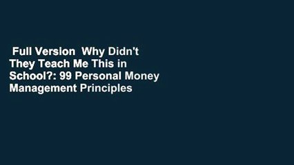 Full Version  Why Didn't They Teach Me This in School?: 99 Personal Money Management Principles