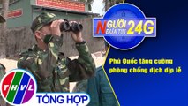 Người đưa tin 24G (18g30 ngày 28/4/2021) - Phú Quốc tăng cường phòng chống dịch dịp lễ