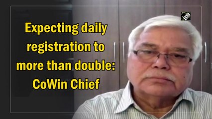 Expecting daily registration to more than double: CoWin Chief