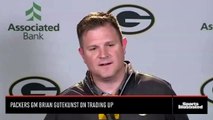 Packers GM Brian Gutekunst on Trading Up