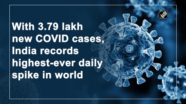 With 3.79 lakh new Covid cases, India records highest-ever daily spike in world