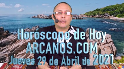 HOROSCOPO DE HOY de ARCANOS.COM - Jueves 29 de Abril de 2021