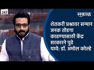 शेतकरी प्रश्नावर सन्मान जनक तोडगा काढण्यासाठी केंद्र सरकारने पुढे यावे - डॉ. अमोल कोल्हे | Sakal