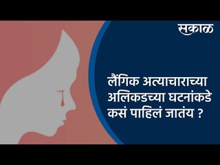 लैंगिक अत्याचाराच्या अलिकडच्या घटनांकडे कसं पाहिलं जातंय ? | Sexual Harrasement | Sakal Media |