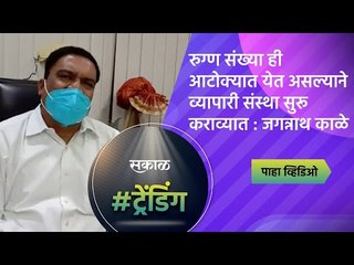 रुग्ण संख्या ही आटोक्यात येत असल्याने व्यापारी संस्था सुरू कराव्यात : जगन्नाथ काळे  | Sakal Media |